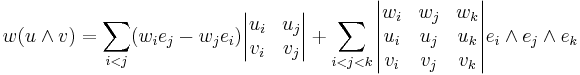  w ( u \wedge  v) = 
\sum_{i<j}(w_i { e}_j 
- w_j { e}_i )
{\begin{vmatrix}u_i & u_j \\v_i & v_j \\\end{vmatrix}}

%2B
\sum_{i<j<k}
{\begin{vmatrix}w_i & w_j & w_k \\ u_i & u_j & u_k \\v_i & v_j & v_k \\\end{vmatrix}} 
{ e}_i \wedge { e}_j \wedge { e}_k
