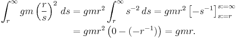 
\begin{align}
\int_r^\infty gm \left(\frac{r}{s}\right)^2 \, ds
& = gmr^2 \int_r^\infty s^{-2}\,ds
= gmr^2 \left[-s^{-1}\right]_{s:=r}^{s:=\infty} \\
& = gmr^2\left(0-(-r^{-1})\right)=gmr.
\end{align}
