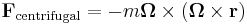 
\mathbf{F}_{\mathrm{centrifugal}} = 
-m\boldsymbol\Omega \times (\boldsymbol\Omega \times \mathbf{r})
