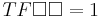 T F \square \square = 1 