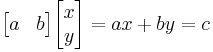 
\begin{bmatrix} a &  b\end{bmatrix}
\begin{bmatrix}x \\ y\end{bmatrix}
=  a x %2B  b y =  c