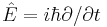  \hat{E} = i \hbar \partial / \partial t \,\!