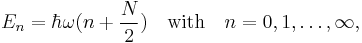 E_n = \hbar \omega( n %2B \frac{N}{2})\quad\hbox{with}\quad n=0,1,\ldots,\infty,
