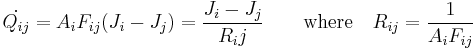 
\dot{Q_{ij}} = A_i F_{ij} (J_i - J_j) = \frac{J_i - J_j}{R_ij} \qquad \text{where} \quad R_{ij} = \frac{1}{A_i F_{ij}}
