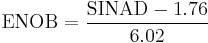 \mathrm{ENOB} = \frac{\mathrm{SINAD}-1.76}{6.02}