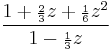 \frac{1 %2B {\scriptstyle\frac{2}{3}}z %2B {\scriptstyle\frac{1}{6}}z^2}
{1 - {\scriptstyle\frac{1}{3}}z}