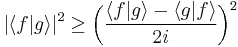 |\langle f|g\rangle|^{2} \geq \bigg(\frac{\langle f|g\rangle-\langle g|f\rangle}{2i}\bigg)^{2}