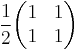 \frac12 \begin{pmatrix}
1 & 1 \\ 1 & 1
\end{pmatrix}