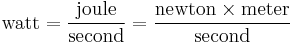 \text{watt} = \frac{\text{joule}}{\text{second}} = \frac{\text{newton}\times\text{meter}}{\text{second}}