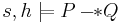 s, h \models P -\!\!\ast Q