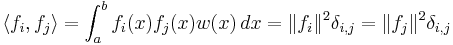 \langle f_i, f_j \rangle=\int_a^b f_i(x) f_j(x) w(x)\,dx=\|f_i\|^2\delta_{i,j}=\|f_j\|^2\delta_{i,j}