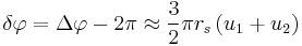 
\delta \varphi = \Delta \varphi - 2\pi  \approx \frac{3}{2} \pi r_{s} \left( u_{1} %2B u_{2} \right)
