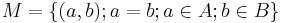  M = \left\{ (a,b); a=b; a \in A; b \in B \right\} 