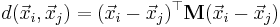 d(\vec x_i,\vec x_j)=(\vec x_i-\vec x_j)^\top\mathbf{M}(\vec x_i-\vec x_j)