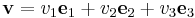  \mathbf{v} = v_1 \mathbf{e}_1 %2B v_2 \mathbf{e}_2 %2B v_3 \mathbf{e}_3 