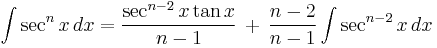 \int \sec^n{x} \, dx = \frac{\sec^{n-2}{x}\tan{x}}{n-1} \,%2B\, \frac{n-2}{n-1}\int \sec^{n-2}{x}\,dx