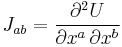  J_{ab} = \frac{\partial^2 U}{\partial x^a \, \partial x^b}