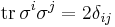 \mathrm{tr}\, \sigma^i\sigma^j = 2\delta_{ij}