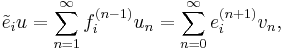 \tilde{e}_i u = \sum_{n=1}^\infty f_i^{(n-1)} u_n = \sum_{n=0}^\infty e_i^{(n%2B1)} v_n,