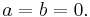 a = b = 0.