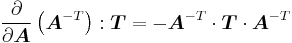 
 \frac{\partial }{\partial \boldsymbol{A}} \left(\boldsymbol{A}^{-T}\right)�: \boldsymbol{T} = - \boldsymbol{A}^{-T}\cdot\boldsymbol{T}\cdot\boldsymbol{A}^{-T}
