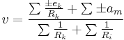 v=\frac{\sum_{}\frac{\pm e_{k}}{R_{k}}%2B\sum_{}\pm a_{m}}{\sum_{}\frac{1}{R_{k}}%2B\sum_{}\frac{1}{R_{i}}}