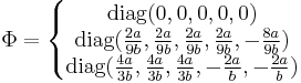 
\Phi=\left\{
\begin{matrix}
  \operatorname{diag}(0,0,0,0,0)\\
  \operatorname{diag}(\frac{2a}{9b},\frac{2a}{9b},\frac{2a}{9b},\frac{2a}{9b},-\frac{8a}{9b})\\
  \operatorname{diag}(\frac{4a}{3b},\frac{4a}{3b},\frac{4a}{3b},-\frac{2a}{b},-\frac{2a}{b})
\end{matrix}
\right.
