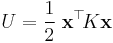 U=\frac{1}{2} \;\mathbf{x}^\top\! K \mathbf{x}