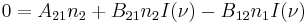 0=A_{21}n_2%2BB_{21}n_2I(\nu)-B_{12}n_1 I(\nu)\,