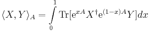  \langle X,Y\rangle_A=\int\limits_0^1 {\rm Tr}[ {\rm e}^{xA} X^\dagger{\rm e}^{(1-x)A}Y]dx