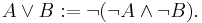 A \lor B�:= \neg(\neg A \land \neg B).