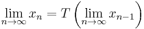 \lim_{n\to\infty} x_n = T\left(\lim_{n\to\infty} x_{n-1} \right) 