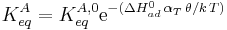 K^A_{eq} = K^{A,0}_{eq} \mathrm{e}^{-(\Delta H^0_{ad}\,\alpha_T \,\theta / k\,T)}