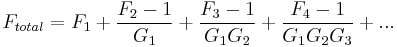 F_{total} = F_1 %2B \frac{F_2-1}{G_1} %2B \frac{F_3-1}{G_1 G_2} %2B \frac{F_4-1}{G_1 G_2 G_3} %2B ...