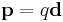 \mathbf{p}=q \mathbf{d}