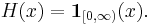  H(x) = \mathbf{1}_{[0,\infty)}(x).\,