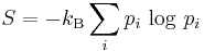 S = - k_\mathrm{B}\sum_i p_i \, \log \, p_i