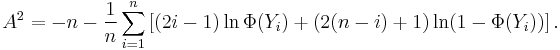 A^2 = -n -\frac{1}{n} \sum_{i=1}^n\left[(2i-1)\ln\Phi(Y_i)%2B(2(n-i)%2B1)\ln(1-\Phi(Y_i))\right].