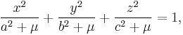 
\frac{x^{2}}{a^{2} %2B \mu} %2B  \frac{y^{2}}{b^{2} %2B \mu} %2B \frac{z^{2}}{c^{2} %2B \mu} = 1,
