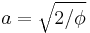 a = \sqrt{2/\phi}