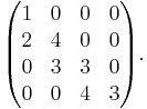 \begin{pmatrix}
1 & 0 & 0 & 0 \\
2 & 4 & 0 & 0 \\
0 & 3 & 3 & 0 \\
0 & 0 & 4 & 3 \\
\end{pmatrix}.