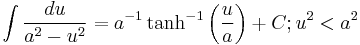 \int{\frac{du}{a^{2}-u^{2}}}=a^{-1}\tanh ^{-1}\left( \frac{u}{a} \right)%2BC; u^{2}<a^{2}