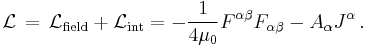  \mathcal{L} \, = \, \mathcal{L}_{\mathrm{field}} %2B \mathcal{L}_{\mathrm{int}} = - \frac{1}{4 \mu_0} F^{\alpha \beta} F_{\alpha \beta} - A_{\alpha} J^{\alpha} \,.