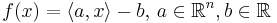 
f(x) = \left\langle a,x \right\rangle - b,\,
a \in \mathbb{R}^n, b \in \mathbb{R}
