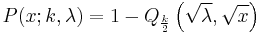 P(x; k, \lambda) = 1 - Q_{\frac{k}{2}} \left( \sqrt{\lambda}, \sqrt{x} \right)