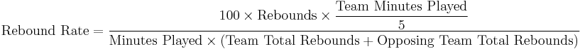  \text{Rebound Rate} = \dfrac{100 \times\text{Rebounds}\times \dfrac{\text{Team Minutes Played}}{5}}{\text{Minutes Played}\times \left (\text{Team Total Rebounds} %2B \text{Opposing Team Total Rebounds}\right )}