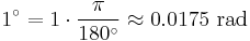 1^\circ = 1 \cdot \frac {\pi} {180^\circ} \approx 0.0175 \mbox{ rad}