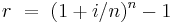   r \ = \ (1%2Bi/n)^{n} - 1