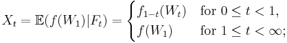 \displaystyle X_t = \mathbb{E} ( f(W_1) | F_t ) = \begin{cases}
  f_{1-t}(W_t) &\text{for } 0 \le t < 1,\\
  f(W_1) &\text{for } 1 \le t < \infty;
 \end{cases} 