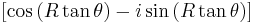 \left[ \cos \left( R \tan \theta \right) - i \sin \left( R \tan \theta \right) \right] \, 